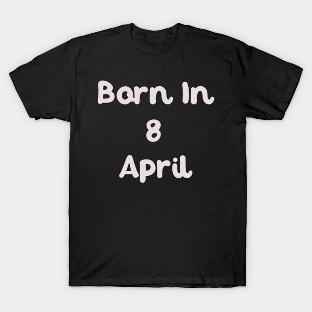 Born In 8 April T-Shirt by Fandie